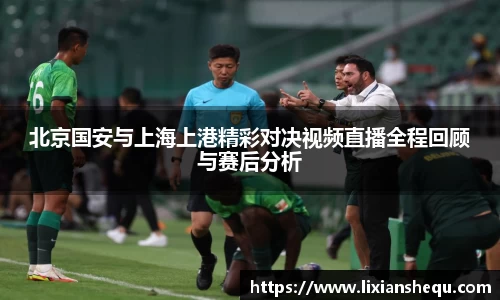 北京国安与上海上港精彩对决视频直播全程回顾与赛后分析